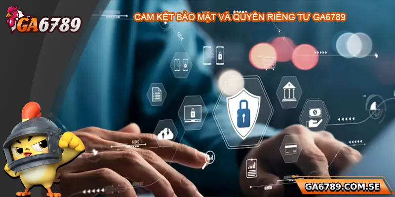 Cam kết bảo mật và quyền riêng tư Ga6789