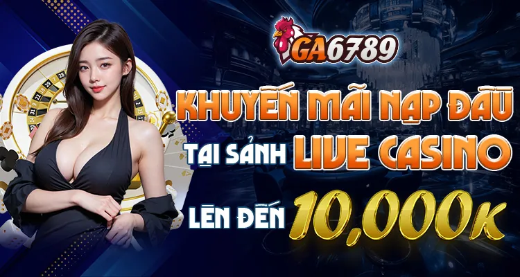 Khuyến mãi nạp đầu tại sảnh casino lên đến 10 triệu