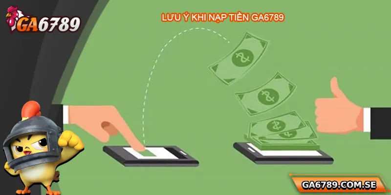 Lưu ý giúp nạp tiền Ga6789 thành công