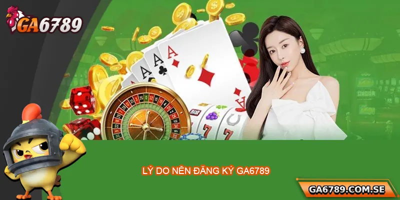 Đăng Ký Ga6789 – Hướng Dẫn Tạo Tài Khoản Nhanh Chóng 1 Tại sao nên đăng ký tài khoản Ga6789?