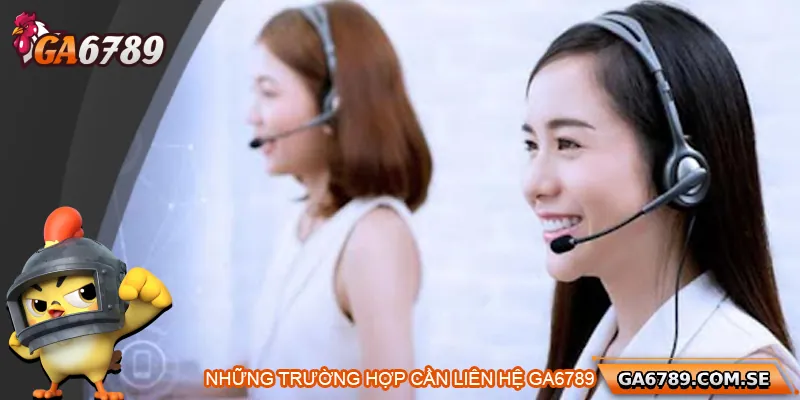 Liên Hệ Ga6789 – Hỗ Trợ Nhanh Chóng, Tận Tâm Mọi Lúc 1 Tổng hợp các trường hợp cần liên hệ Ga6789