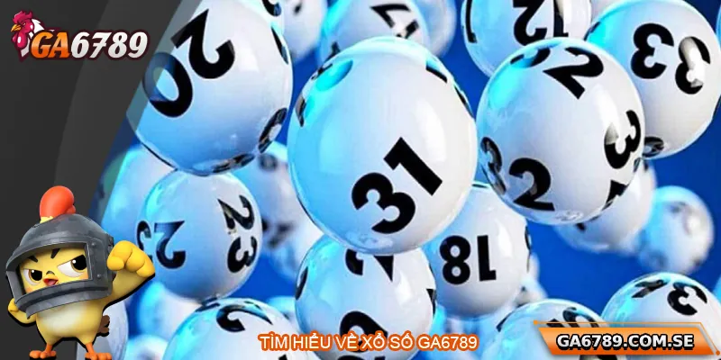 Tổng quan về xổ số Ga6789