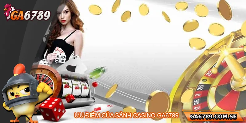 Ưu điểm nổi bật của sảnh casino Ga6789